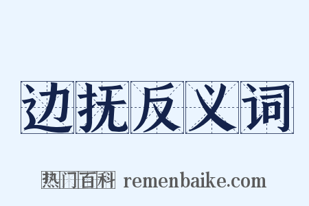 边抚反义词是什么意思的图片